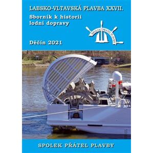 Labsko-vltavská plavba XXVII.. Sborník k historii lodní dopravy 2021 - kolektiv autorů