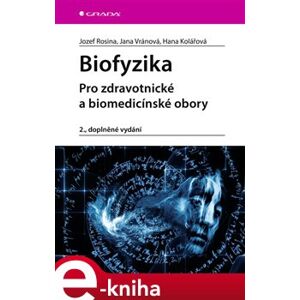 Biofyzika. Pro zdravotnické a biomedicínské obory, 2., doplněné vydání - Hana Kolářová, Jozef Rosina, Jana Vránová