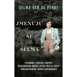 Jmenuju se Selma. Vzpomínky židovské kurýrky nizozemského odboje, která přežila hrůzy koncentračního tábora Ravensbrück - Selma van de Perre