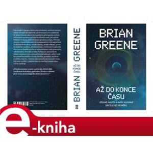 Až do konce času. Vědomí, hmota a naše hledání smyslu ve vesmíru - Brian Greene e-kniha