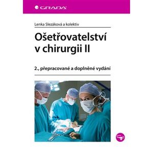 Ošetřovatelství v chirurgii II. 2., přepracované a doplněné vydání - Lenka Slezáková, kolektiv