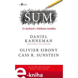 Šum. O chybách v lidském úsudku - Olivier Sibony, Daniel Kahneman, Cass R. Sunstein