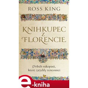 Knihkupec z Florencie. Příběh rukopisů, které zažehly renesanci - Ross King