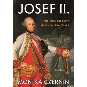 Josef II. Podivuhodné cesty habsburského císaře - Monika Czernin