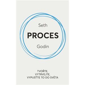 Proces. Tvořte, vytrvejte, vypusťte to do světa - Seth Godin