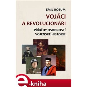 Vojáci a revolucionáři. Příběhy osobností vojenské historie - Emil Rozum