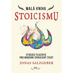 Malá kniha stoicismu. Stoická filozofie pro moderní spokojený žívot - Jonas Salzgeber