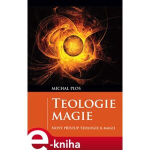 Teologie magie. Nový přístup teologie k magii - Michal Plos e-kniha
