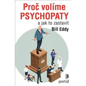 Proč volíme psychopaty. a jak to zastavit - Bill Eddy
