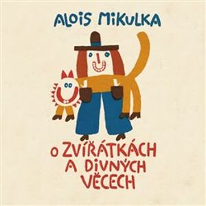 O zvířátkách a divných věcech - Alois Mikulka