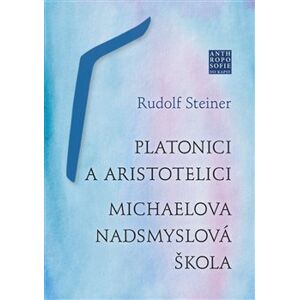 Platonici a aristotelici. Michaelova nadsmyslová škola - Rudolf Steiner