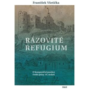Rázovité refugium. O kompoziční poetice české prózy 19. století - František Všetička