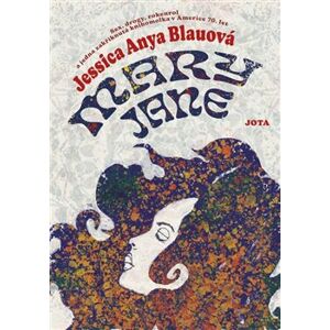 Mary Jane. Sex, drogy, rokenrol a jedna zakřiknutá knihomolka v Americe 70. let - Jessica Anya Blauová