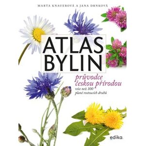 Atlas bylin. Průvodce českou přírodou - více než 100 planě rostoucích druhů - Jana Drnková, Marta Knauerová