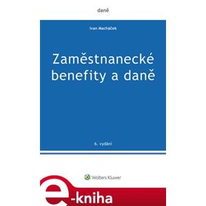 Zaměstnanecké benefity a daně. 6.vydání - Ivan Macháček e-kniha