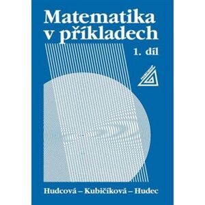 Matematika v příkladech, 1. díl - Milada Hudcová, Libuše Kubičíková, Tomáš Hudec
