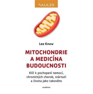 Mitochondrie a medicína budoucnosti. Klíč k pochopení nemocí, chronických chorob, stárnutí a života jako takového - Lee Know
