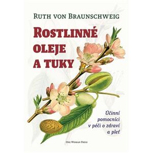Rostlinné oleje a tuky. Účinní pomocníci v péči o zdraví a pleť - Ruth von Braunschweig