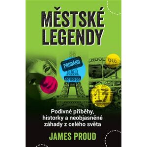 Městské legendy. Podivné příběhy, historky a neobjasněné záhady z celého světa - James Proud