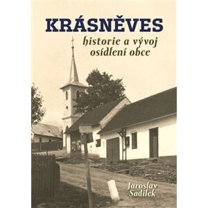 Krásněves. historie a vývoj osídlení obce - Jaroslav Sadílek