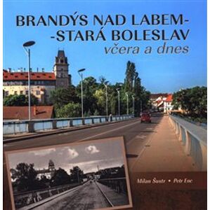 Brandýs nad Labem–Stará Boleslav včera a dnes - Milan Šustr, Petr Enc