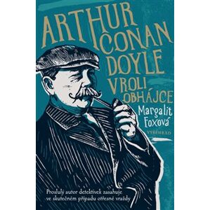 Arthur Conan Doyle v roli obhájce. Proslulý autor detektivek zasahuje ve skutečném případu šokující vraždy - Margalit Foxová