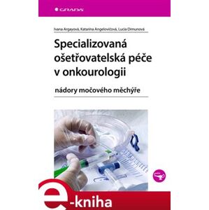 Specializovaná ošetřovatelská péče v onkourologii. nádory močového měchýře - Ivana Argayová, Lucia Dimunová, Katarína Angelovičová