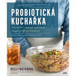 Probiotická kuchařka. Více než 100 chutných a přírodních receptů pro zdravý mikrobiom - Kelli Fosterová