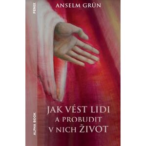 Jak vést lidi a probudit v nich život - Anselm Grün