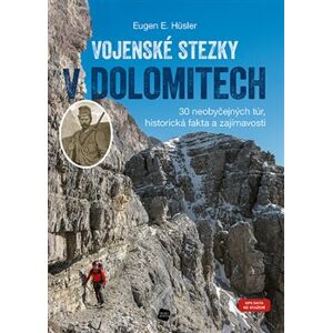 Vojenské stezky v Dolomitech. 30 neobyčejných túr, historická fakta a zajímavosti, GPS tracky ke stažení - Eugen Hüsler