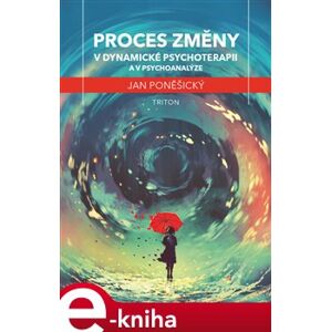 Proces změny v dynamické psychoterapii a psychoanalýze - Jan Poněšický e-kniha