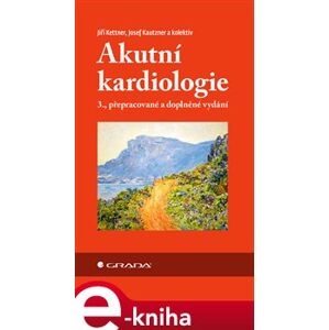 Akutní kardiologie. Třetí, přepracované a doplněné vydání - Josef Kautzner, kolektiv e-kniha