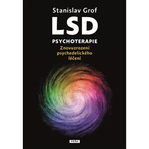 LSD psychoterapie. Znovuzrození psychedelického léčení - Stanislav Grof