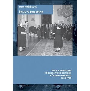 Ženy v politice. Role a postavení vrcholných političek v Československu 1948-1968 - Jana Kočišková