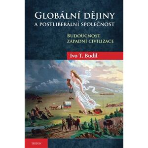 Globální dějiny a postliberální společnost. Budoucnost západní civilizace - Ivo T. Budil