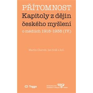 Přítomnost. Kapitoly z dějin českého myšlení o médiích 1918–1938 (IV.) - Jan Jirák, Martin Charvát