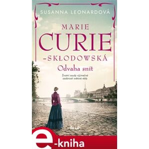 Marie Curie-Skłodowská - Odvaha snít - Susanna Leonardová