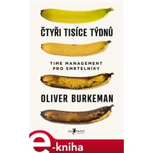 Čtyři tisíce týdnů. Time management pro smrtelníky - Oliver Burkeman e-kniha
