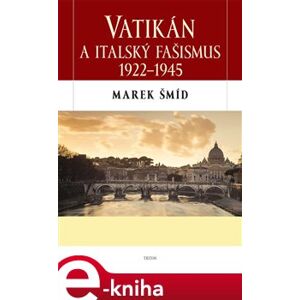 Vatikán a italský fašismus 1922 - 1945 - Marek Šmíd e-kniha