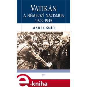 Vatikán a německý nacismus 1923-1945 - Marek Šmíd e-kniha