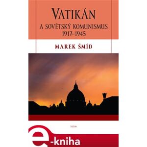 Vatikán a sovětský komunismus 1917-1945 - Marek Šmíd e-kniha