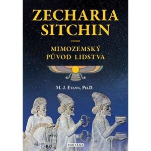 Zecharia Sitchin – Mimozemský původ lidstva - M. J. Evans