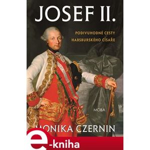Josef II. Podivuhodné cesty habsburského císaře - Monika Czernin e-kniha