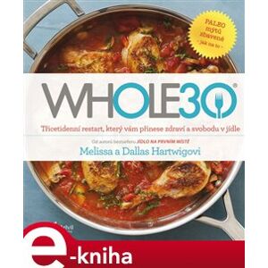 WHOLE30. průvodce zdravotním restartem, který vám přinese svobodu v jídle - Melissa a Dallas Hartwigovi e-kniha