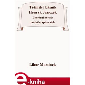 Těšínský básník Henryk Jasiczek. Literární portrét polského spisovatele - Libor Martinek e-kniha