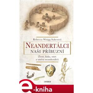 Neandertálci – Naši příbuzní - Rebecca Wragg Sykesová e-kniha