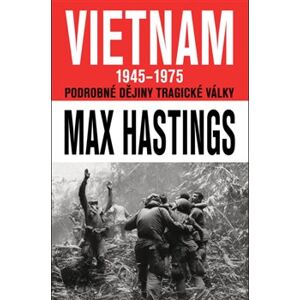 Vietnam 1945 - 1975. Podrobné dějiny tragické války - Max Hastings