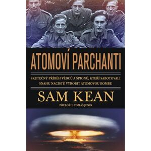 Atomoví parchanti. Skutečný příběh vědců a špionů, kteří sabotovali snahu nacistů vyrobit atomovou bombu - Sam Kean
