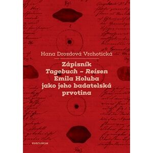 Zápisník Tagebuch - Reisen Emila Holuba jako jeho badatelská prvotina - Hana Drozdová Vrchotická
