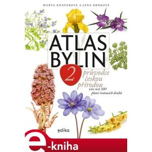 Atlas bylin 2. Průvodce českou přírodou - více než 100 planě rostoucích druhů - Jana Drnková, Marta Knauerová e-kniha